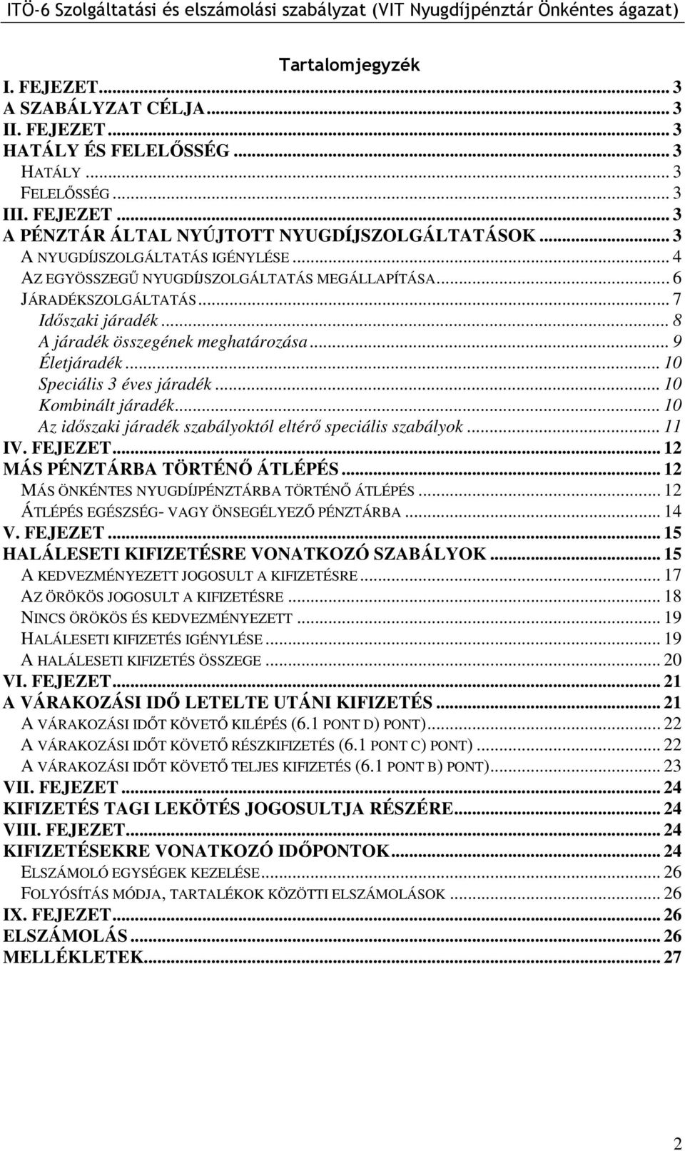 .. 10 Speciális 3 éves járadék... 10 Kombinált járadék... 10 Az időszaki járadék szabályoktól eltérő speciális szabályok... 11 IV. FEJEZET... 12 MÁS PÉNZTÁRBA TÖRTÉNŐ ÁTLÉPÉS.