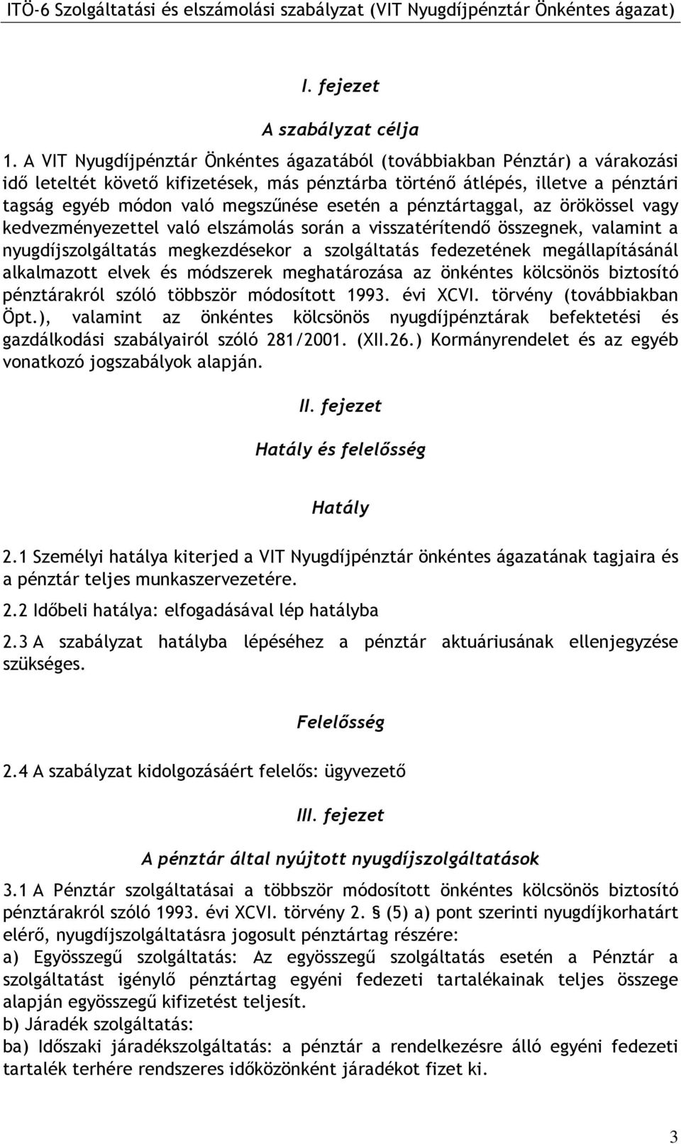 esetén a pénztártaggal, az örökössel vagy kedvezményezettel való elszámolás során a visszatérítendı összegnek, valamint a nyugdíjszolgáltatás megkezdésekor a szolgáltatás fedezetének megállapításánál