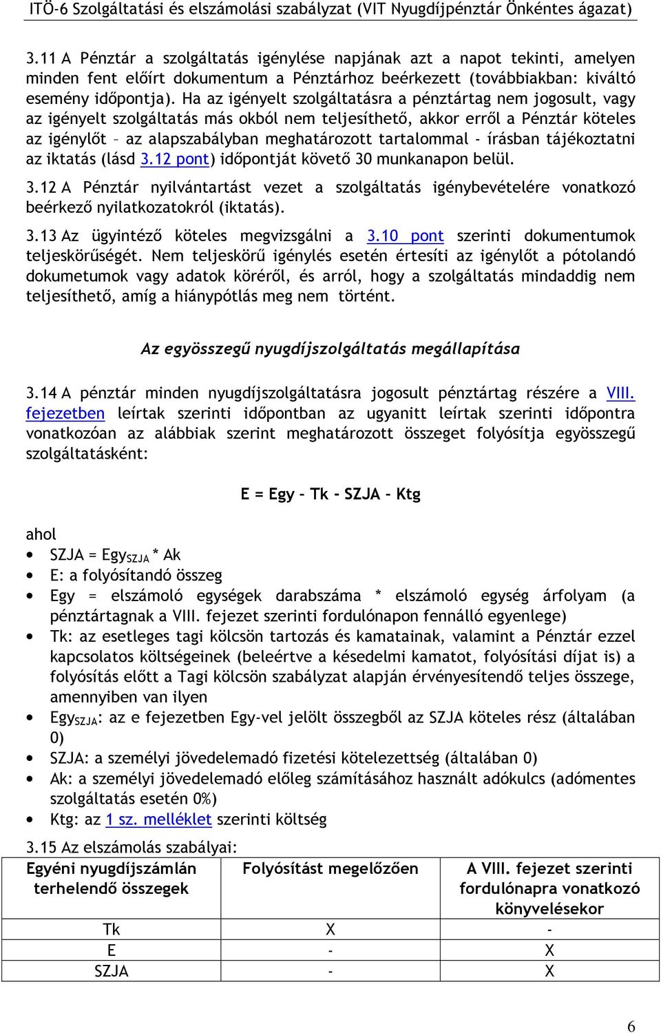 tartalommal - írásban tájékoztatni az iktatás (lásd 3.12 pont) idıpontját követı 30 munkanapon belül. 3.12 A Pénztár nyilvántartást vezet a szolgáltatás igénybevételére vonatkozó beérkezı nyilatkozatokról (iktatás).