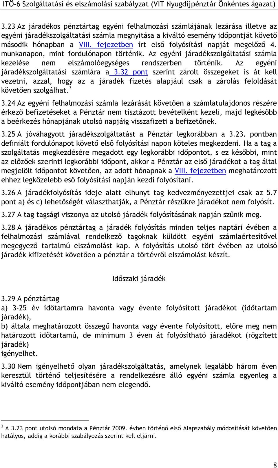 Az egyéni járadékszolgáltatási számlára a 3.32 pont szerint zárolt összegeket is át kell vezetni, azzal, hogy az a járadék fizetés alapjául csak a zárolás feloldását követıen szolgálhat. 3 3.