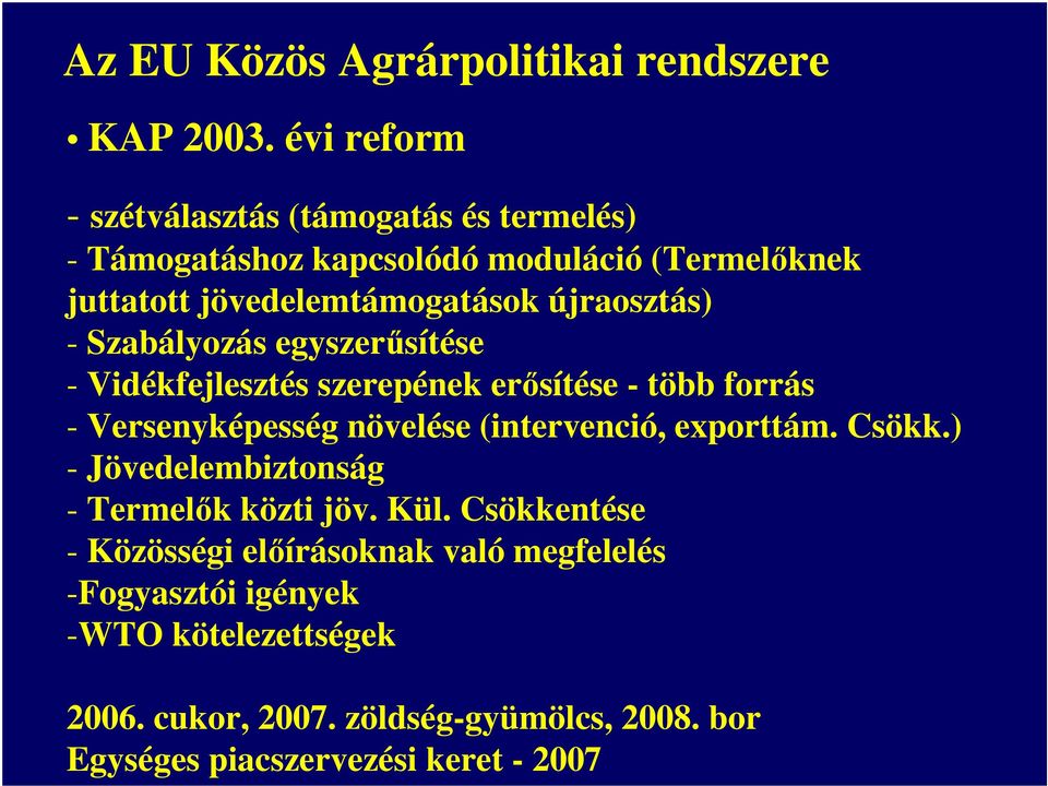 újraosztás) - Szabályozás egyszerűsítése - Vidékfejlesztés szerepének erősítése - több forrás - Versenyképesség növelése (intervenció,