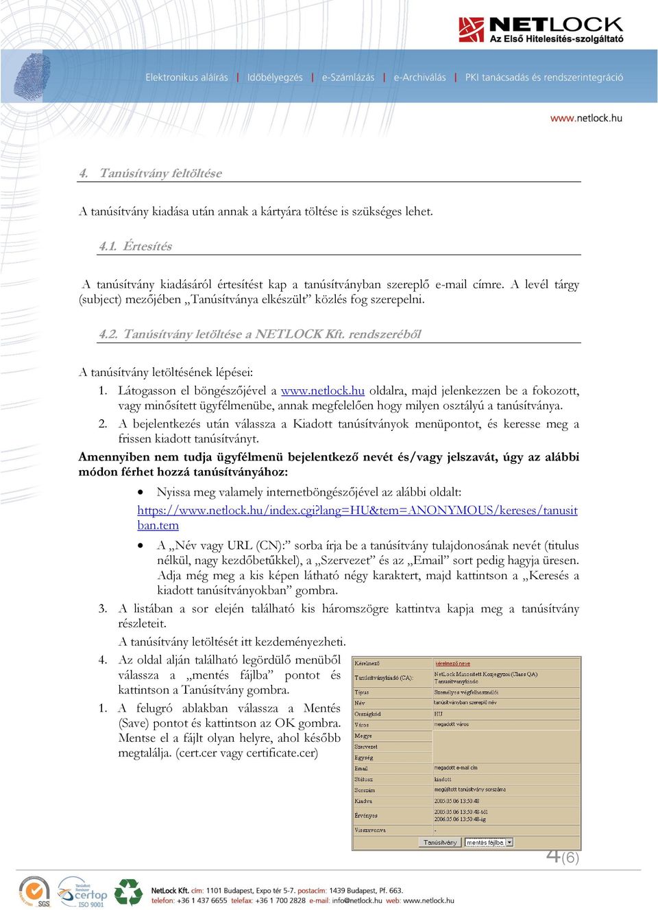 Látogasson el böngészőjével a www.netlock.hu oldalra, majd jelenkezzen be a fokozott, vagy minősített ügyfélmenübe, annak megfelelően hogy milyen osztályú a tanúsítványa. 2.