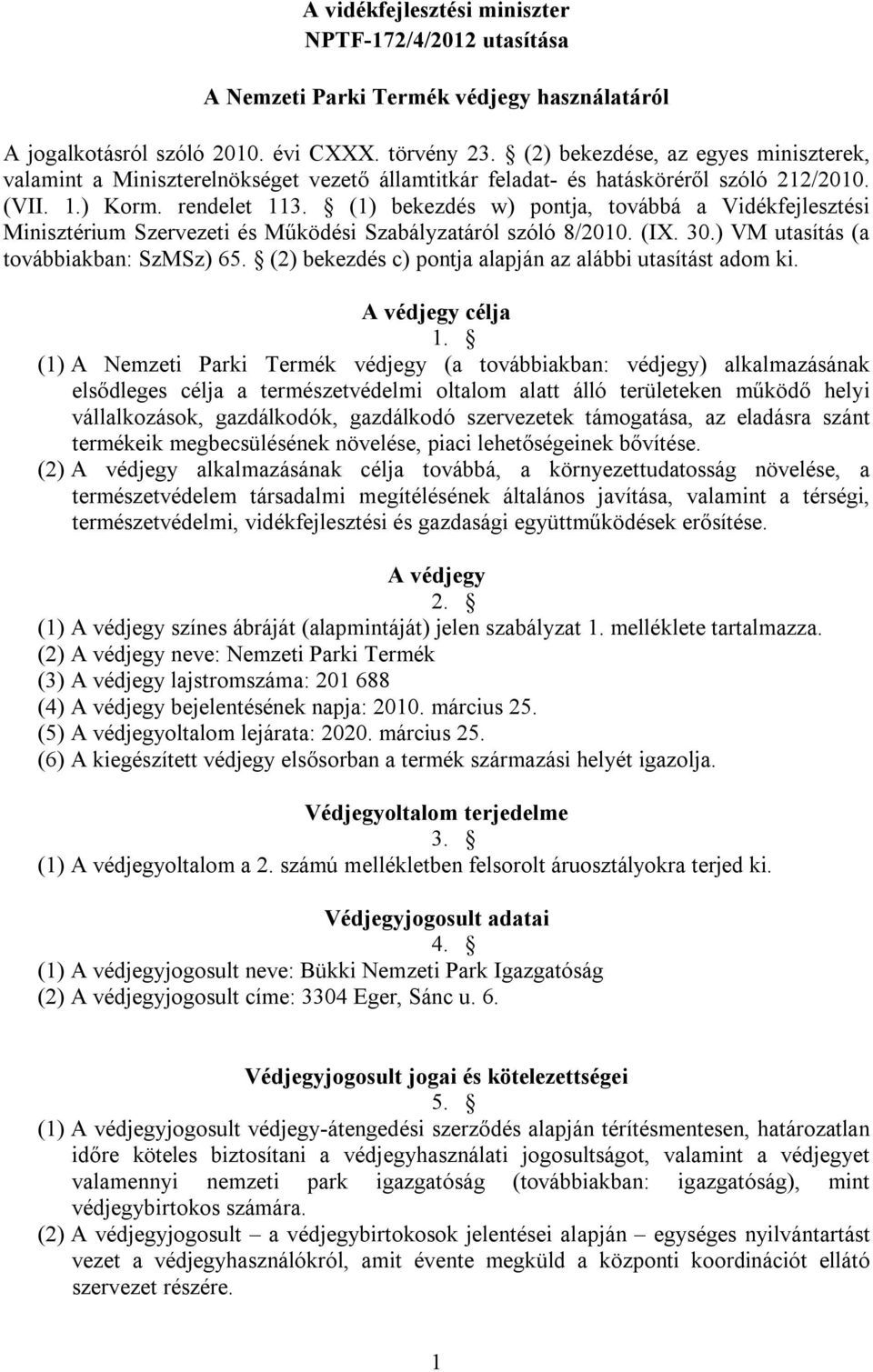 (1) bekezdés w) pontja, továbbá a Vidékfejlesztési Minisztérium Szervezeti és Működési Szabályzatáról szóló 8/2010. (IX. 30.) VM utasítás (a továbbiakban: SzMSz) 65.