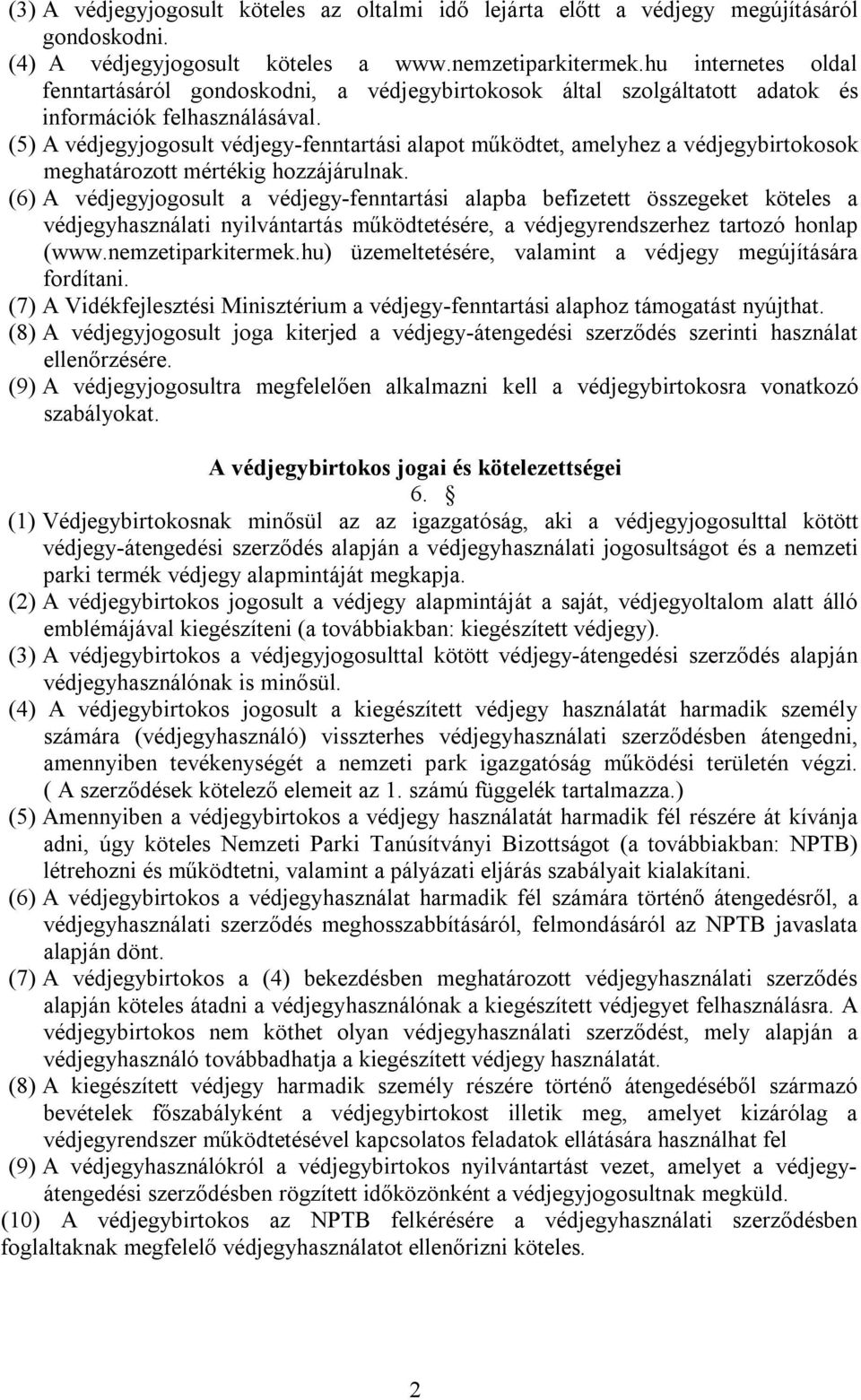 (5) A védjegyjogosult védjegy-fenntartási alapot működtet, amelyhez a védjegybirtokosok meghatározott mértékig hozzájárulnak.
