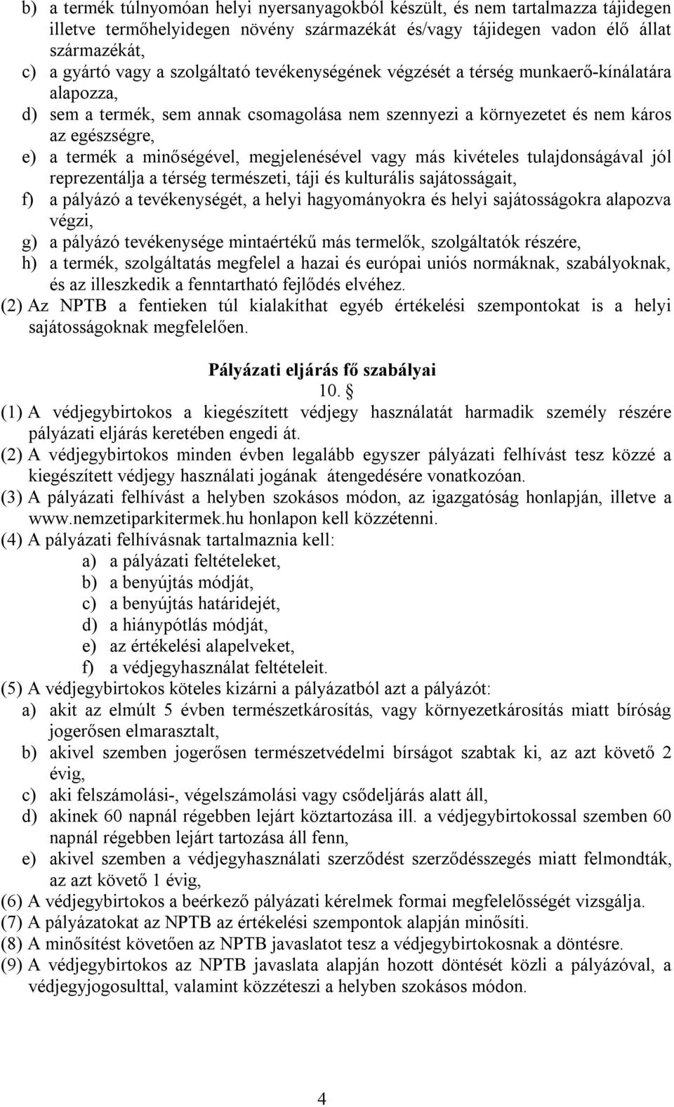 megjelenésével vagy más kivételes tulajdonságával jól reprezentálja a térség természeti, táji és kulturális sajátosságait, f) a pályázó a tevékenységét, a helyi hagyományokra és helyi sajátosságokra