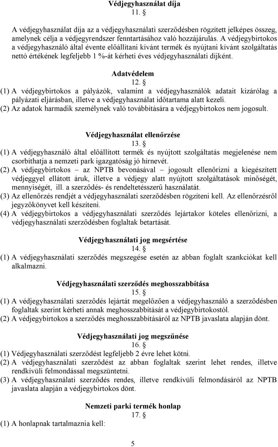 (1) A védjegybirtokos a pályázók, valamint a védjegyhasználók adatait kizárólag a pályázati eljárásban, illetve a védjegyhasználat időtartama alatt kezeli.