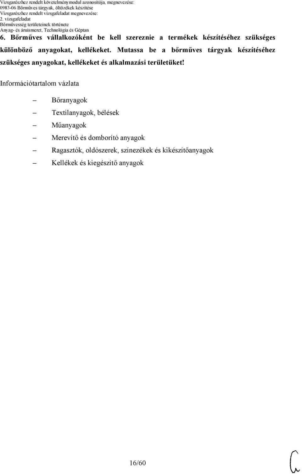 Mutassa be a bőrműves tárgyak készítéséhez szükséges anyagokat, kellékeket és alkalmazási területüket!