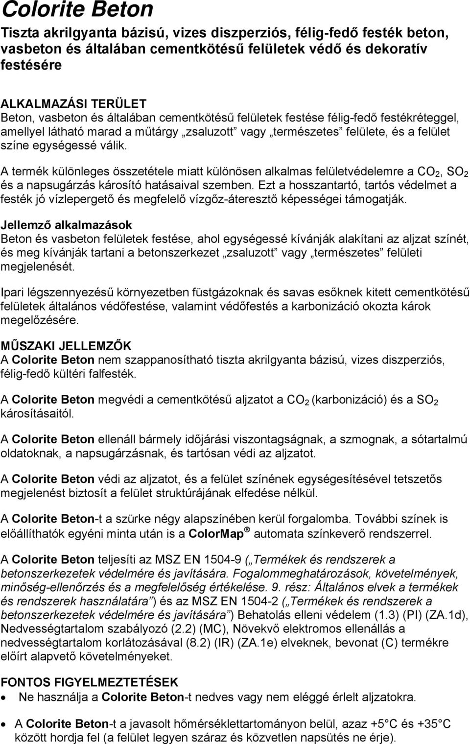 A termék különleges összetétele miatt különösen alkalmas felületvédelemre a CO 2, SO 2 és a napsugárzás károsító hatásaival szemben.