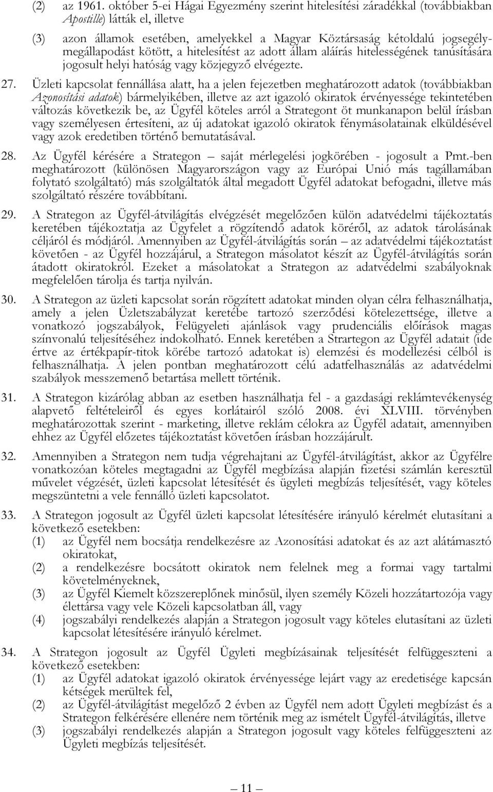 kötött, a hitelesítést az adott állam aláírás hitelességének tanúsítására jogosult helyi hatóság vagy közjegyző elvégezte. 27.