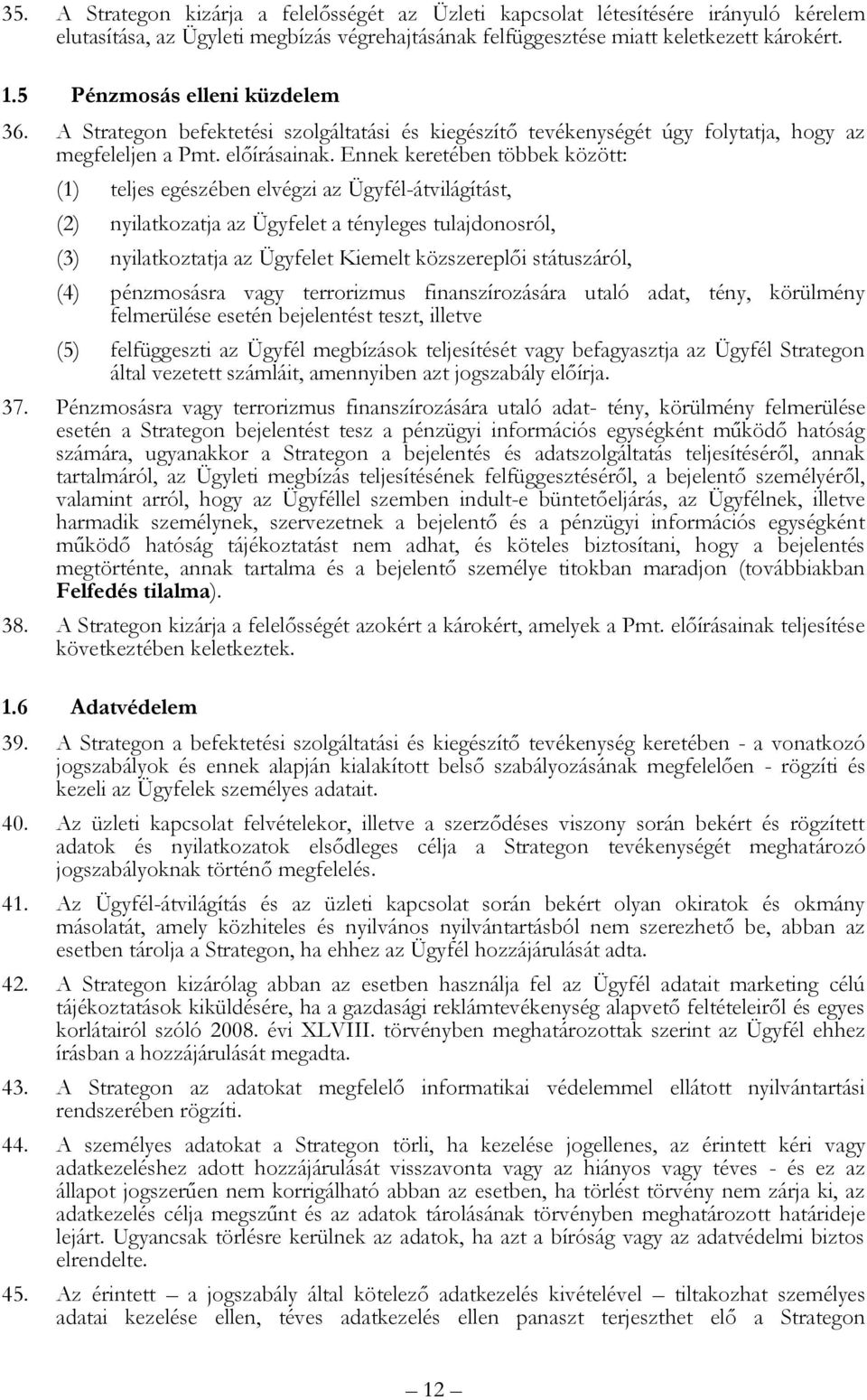 Ennek keretében többek között: (1) teljes egészében elvégzi az Ügyfél-átvilágítást, (2) nyilatkozatja az Ügyfelet a tényleges tulajdonosról, (3) nyilatkoztatja az Ügyfelet Kiemelt közszereplői