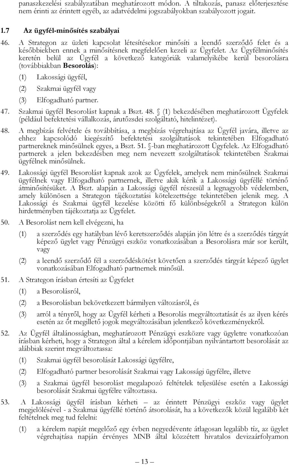 Az Ügyfélminősítés keretén belül az Ügyfél a következő kategóriák valamelyikébe kerül besorolásra (továbbiakban Besorolás): (1) Lakossági ügyfél, (2) Szakmai ügyfél vagy (3) Elfogadható partner. 47.