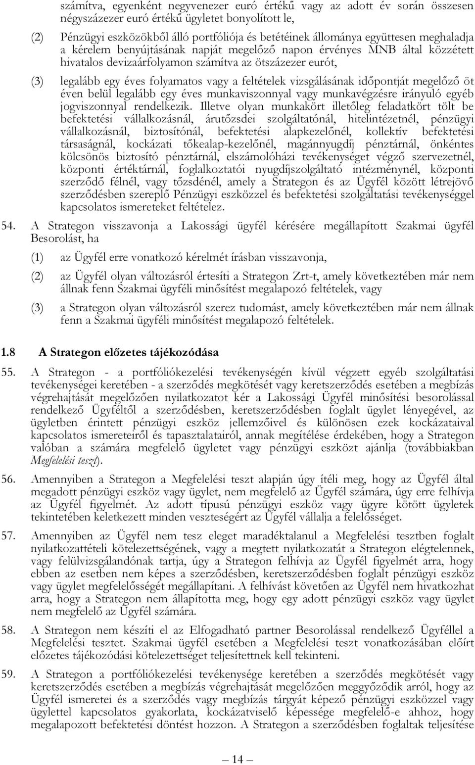 feltételek vizsgálásának időpontját megelőző öt éven belül legalább egy éves munkaviszonnyal vagy munkavégzésre irányuló egyéb jogviszonnyal rendelkezik.
