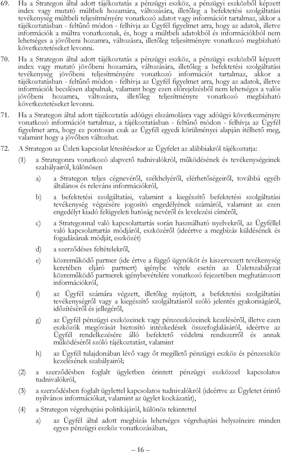 vonatkoznak, és, hogy a múltbeli adatokból és információkból nem lehetséges a jövőbeni hozamra, változásra, illetőleg teljesítményre vonatkozó megbízható következtetéseket levonni. 70.