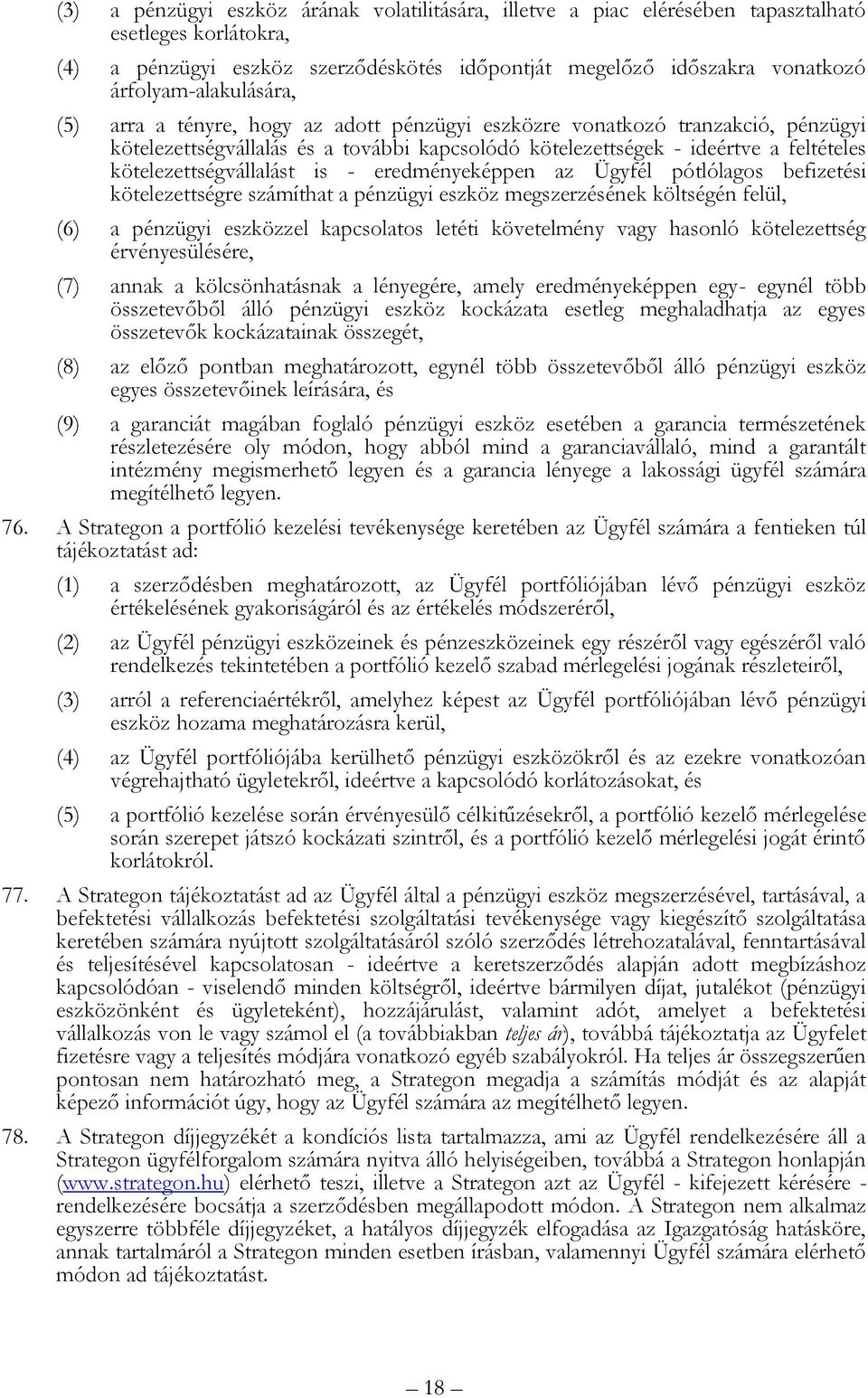 kötelezettségvállalást is - eredményeképpen az Ügyfél pótlólagos befizetési kötelezettségre számíthat a pénzügyi eszköz megszerzésének költségén felül, (6) a pénzügyi eszközzel kapcsolatos letéti