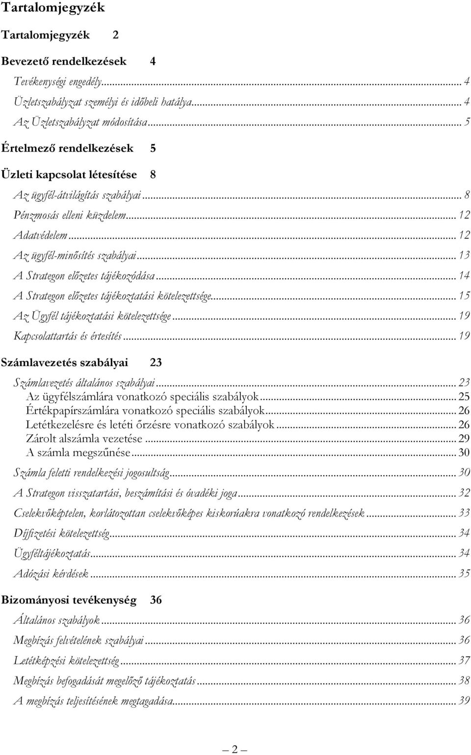 .. 13 A Strategon előzetes tájékozódása... 14 A Strategon előzetes tájékoztatási kötelezettsége... 15 Az Ügyfél tájékoztatási kötelezettsége... 19 Kapcsolattartás és értesítés.