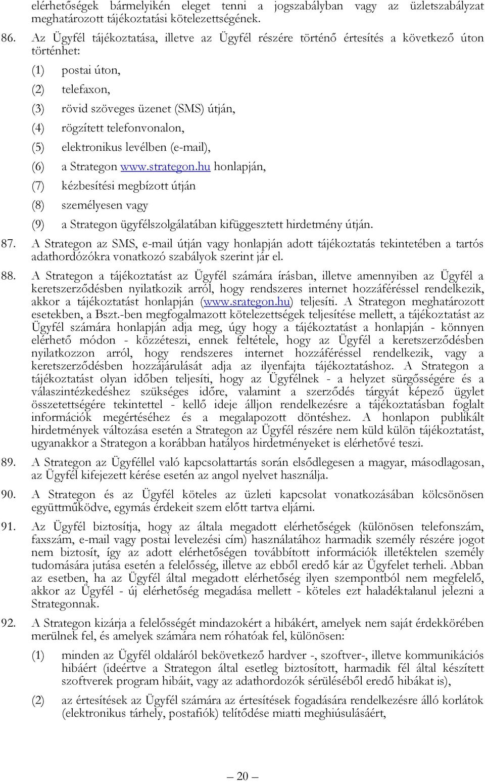 (5) elektronikus levélben (e-mail), (6) a Strategon www.strategon.hu honlapján, (7) kézbesítési megbízott útján (8) személyesen vagy (9) a Strategon ügyfélszolgálatában kifüggesztett hirdetmény útján.