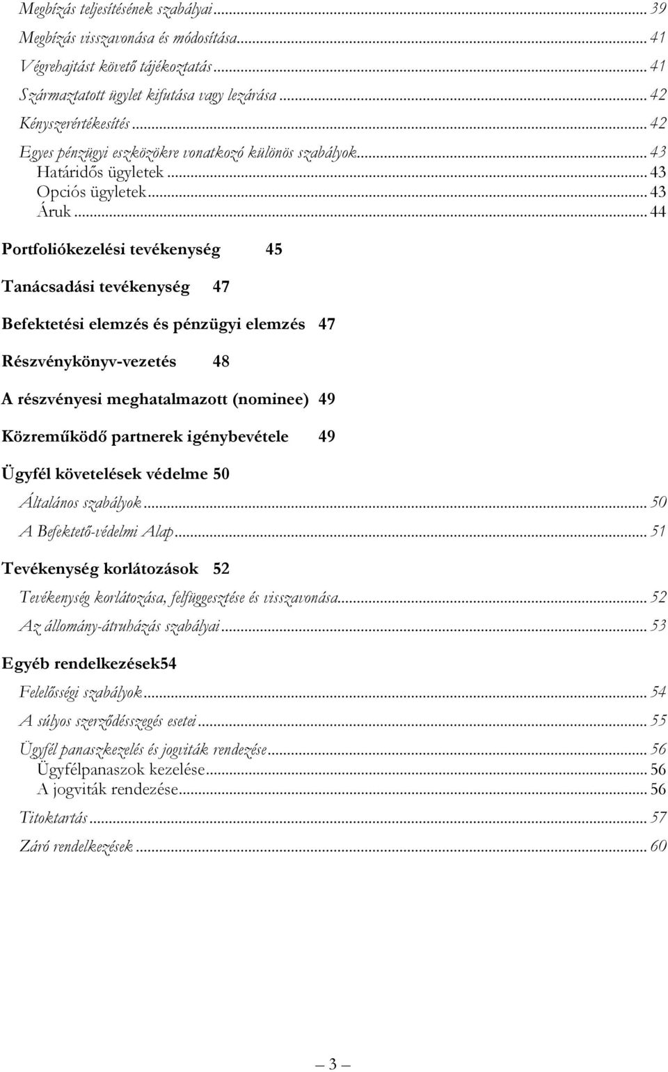 .. 44 Portfoliókezelési tevékenység 45 Tanácsadási tevékenység 47 Befektetési elemzés és pénzügyi elemzés 47 Részvénykönyv-vezetés 48 A részvényesi meghatalmazott (nominee) 49 Közreműködő partnerek