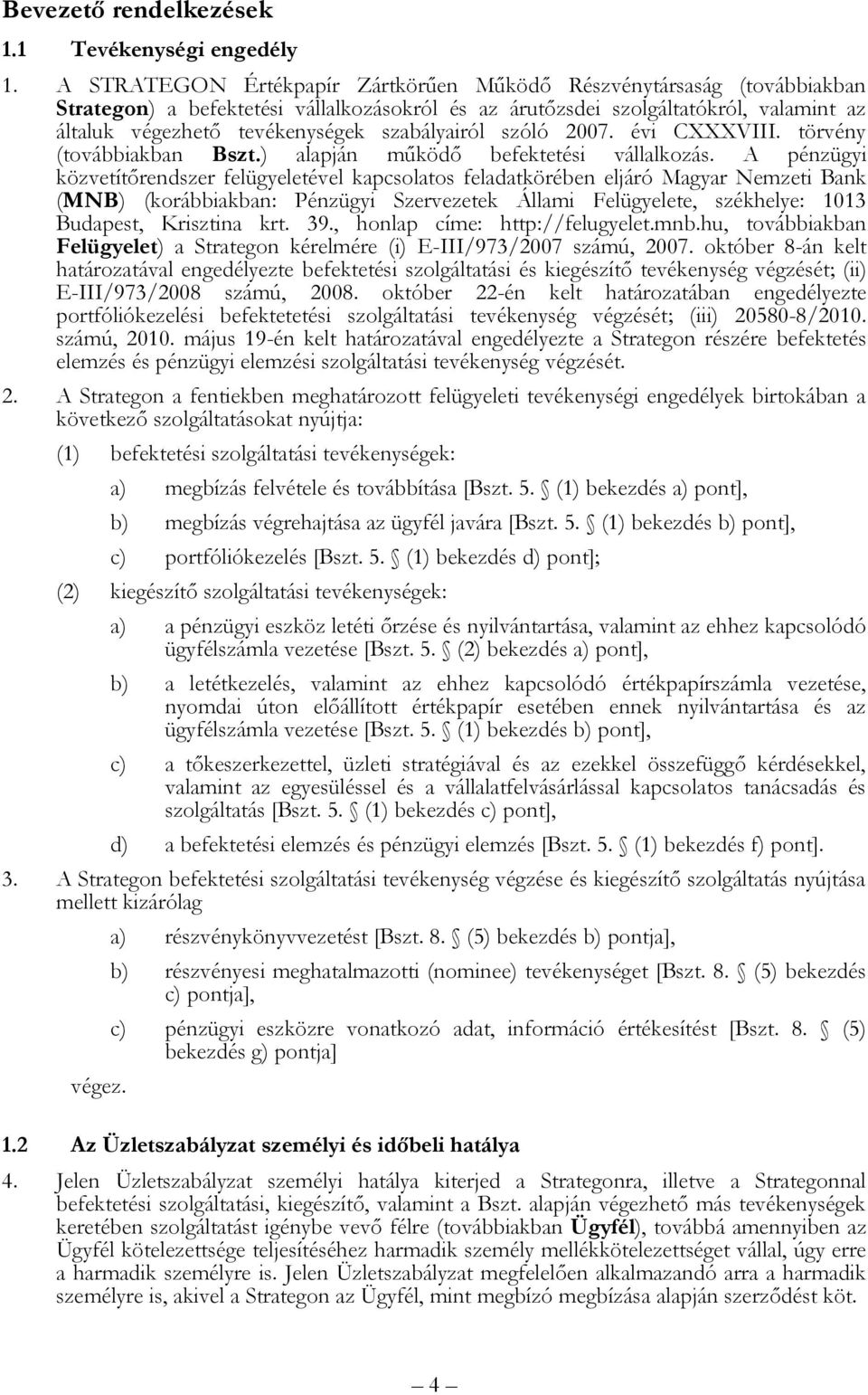 szabályairól szóló 2007. évi CXXXVIII. törvény (továbbiakban Bszt.) alapján működő befektetési vállalkozás.