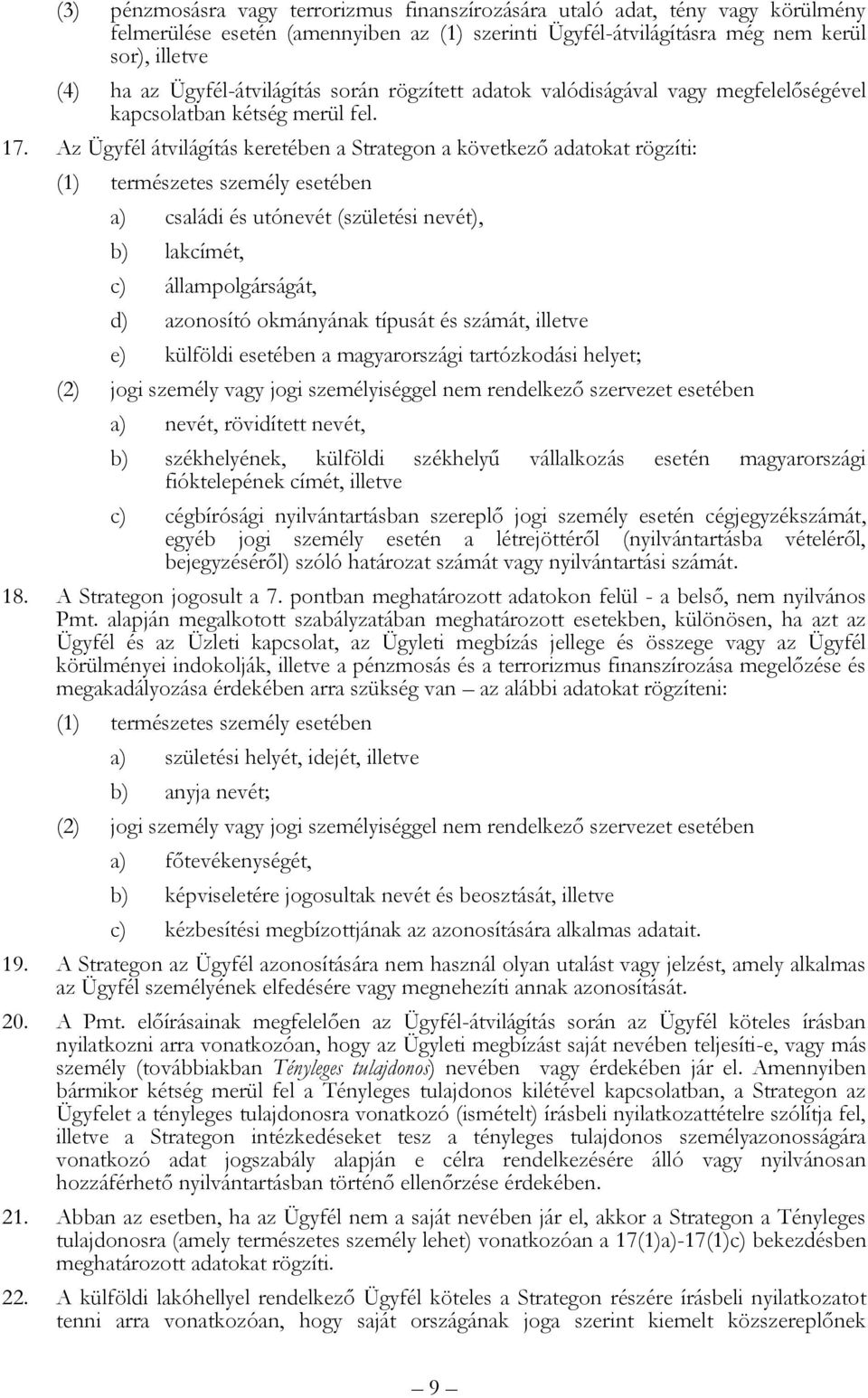 Az Ügyfél átvilágítás keretében a Strategon a következő adatokat rögzíti: (1) természetes személy esetében a) családi és utónevét (születési nevét), b) lakcímét, c) állampolgárságát, d) azonosító