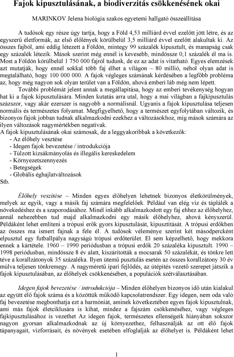 Az összes fajból, ami eddig létezett a Földön, mintegy 99 százalék kipusztult, és manapság csak egy százalék létezik. Mások szerint még ennél is kevesebb, mindössze 0,1 százalék él ma is.