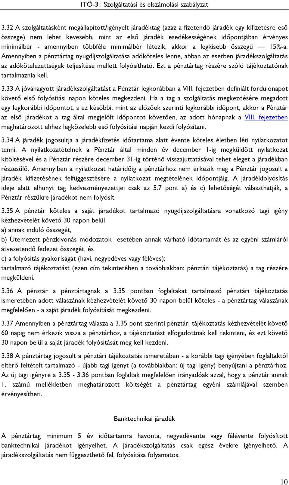 Amennyiben a pénztártag nyugdíjszolgáltatása adóköteles lenne, abban az esetben járadékszolgáltatás az adókötelezettségek teljesítése mellett folyósítható.