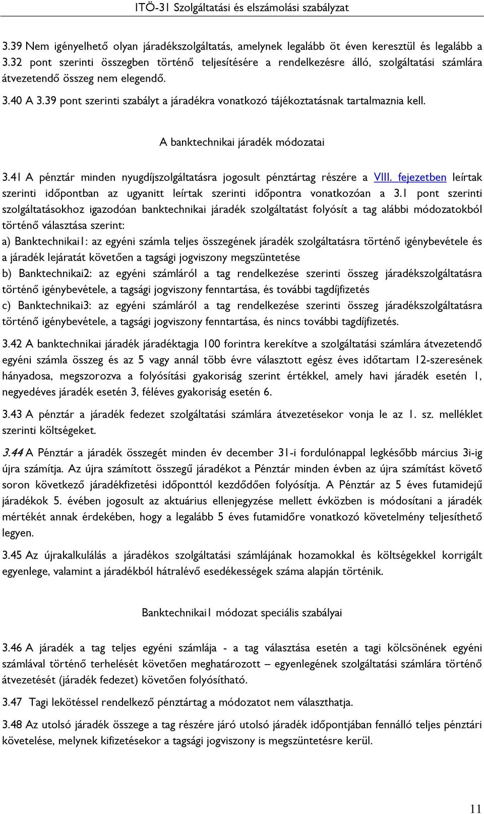 39 pont szerinti szabályt a járadékra vonatkozó tájékoztatásnak tartalmaznia kell. A banktechnikai járadék módozatai 3.41 A pénztár minden nyugdíjszolgáltatásra jogosult pénztártag részére a VIII.