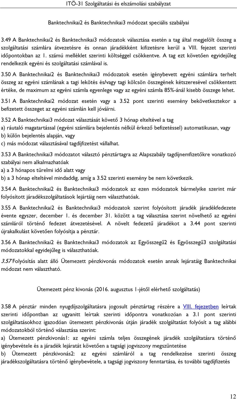 fejezet szerinti időpontokban az 1. számú melléklet szerinti költséggel csökkentve. A tag ezt követően egyidejűleg rendelkezik egyéni és szolgáltatási számlával is. 3.