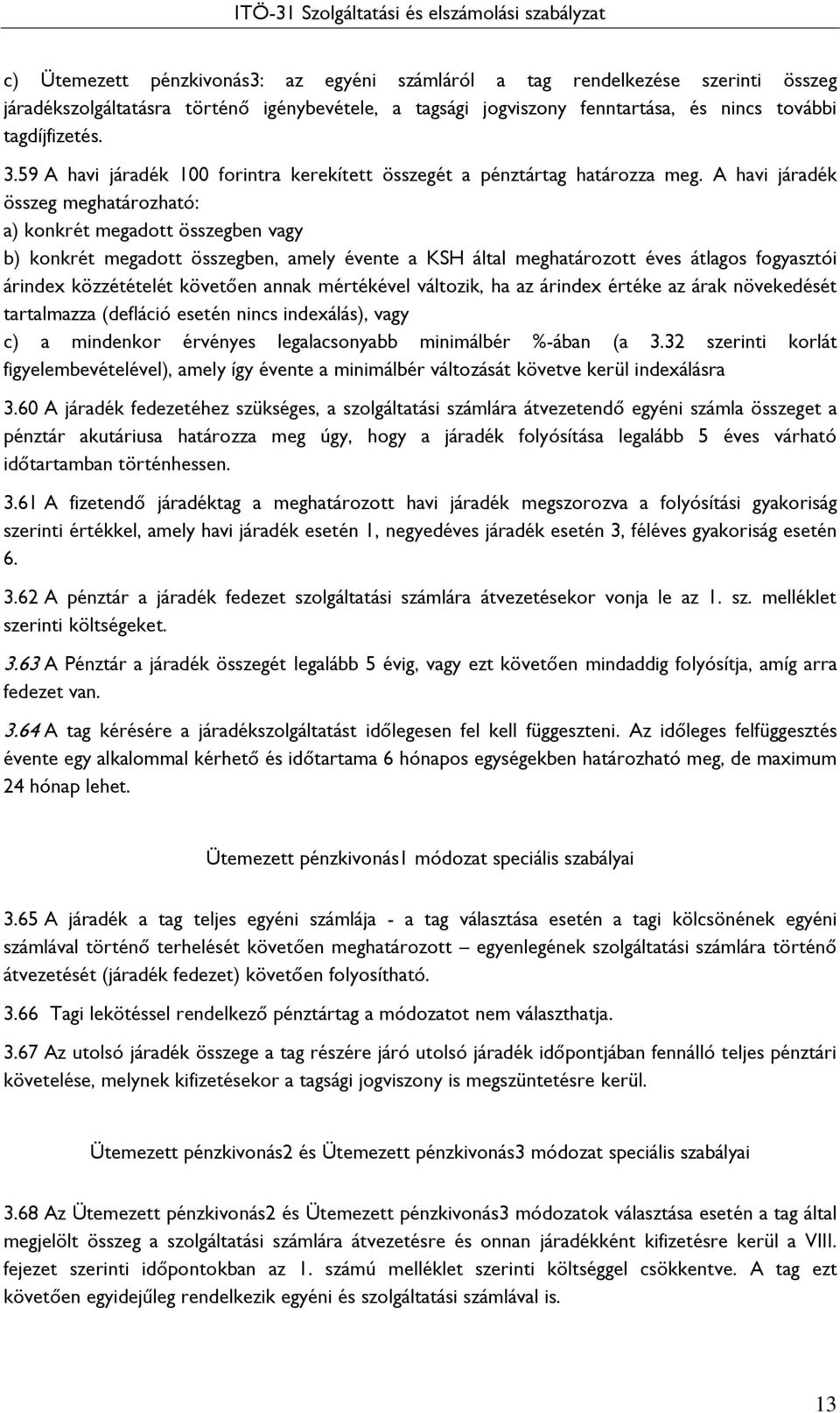 A havi járadék összeg meghatározható: a) konkrét megadott összegben vagy b) konkrét megadott összegben, amely évente a KSH által meghatározott éves átlagos fogyasztói árindex közzétételét követően