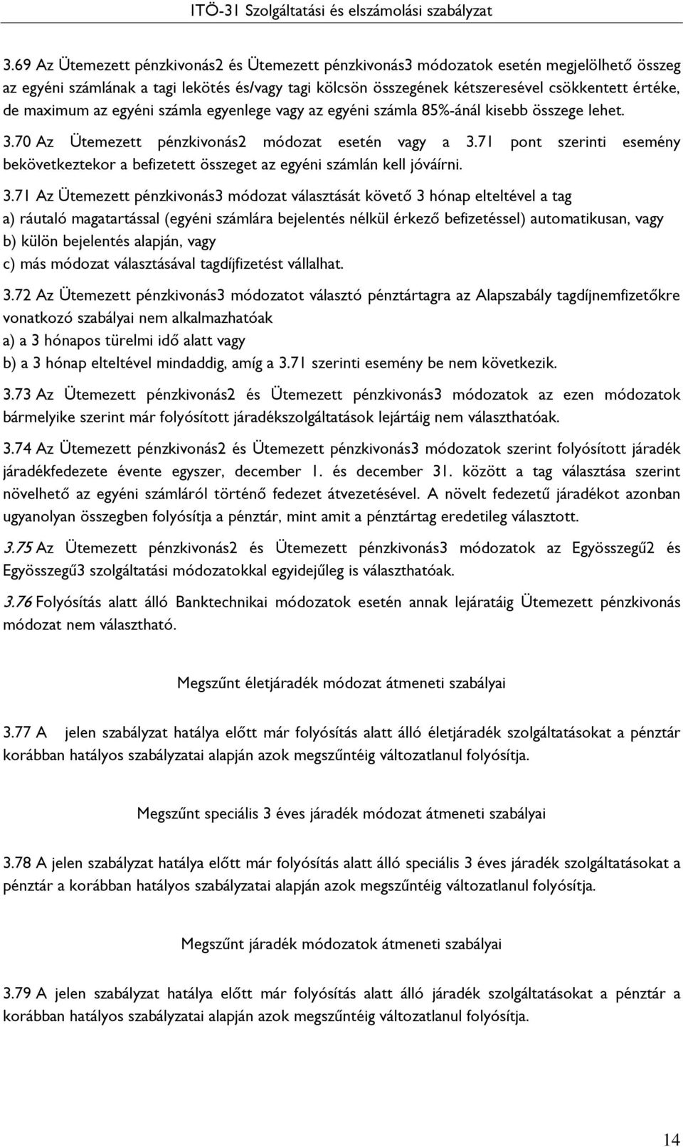 71 pont szerinti esemény bekövetkeztekor a befizetett összeget az egyéni számlán kell jóváírni. 3.