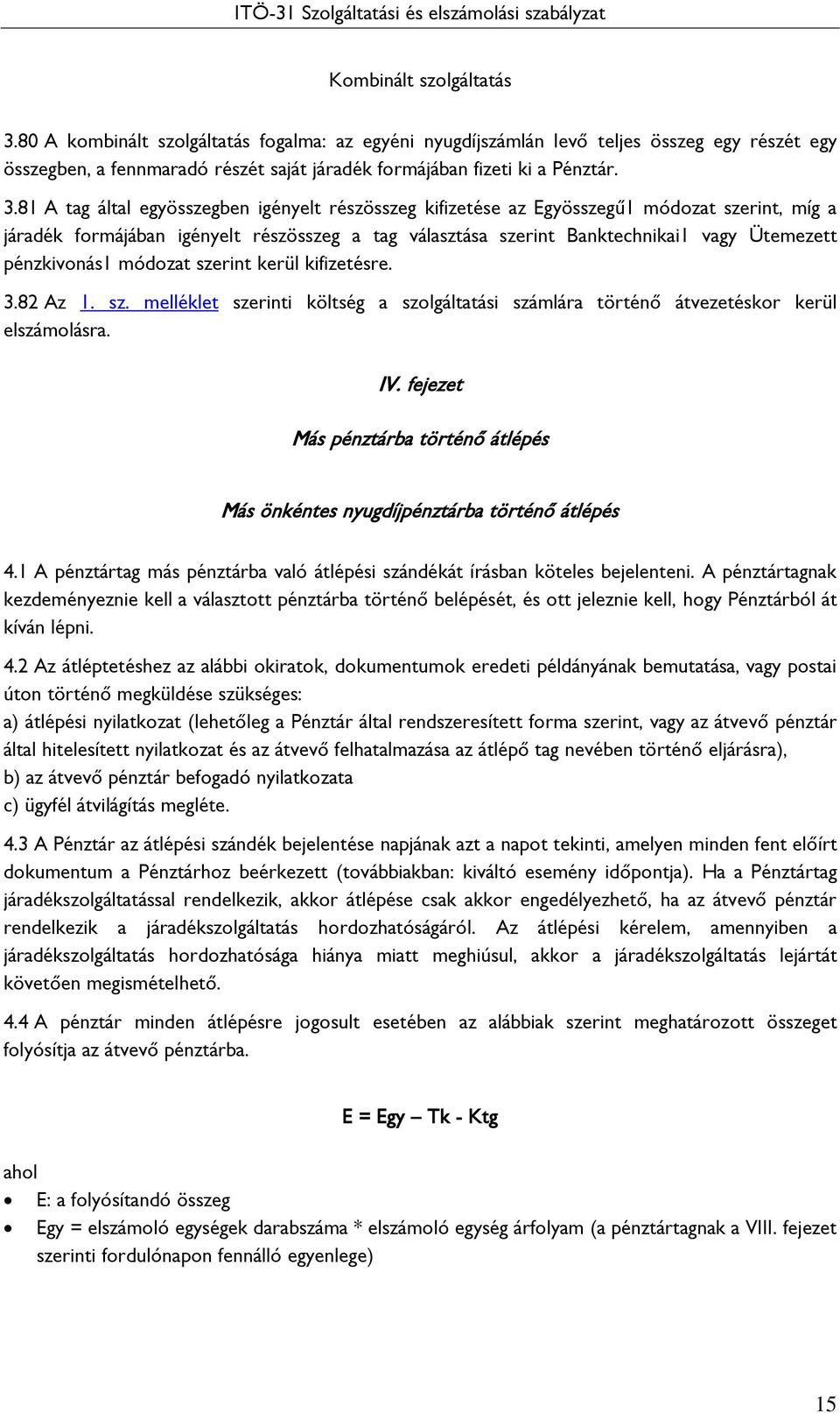 81 A tag által egyösszegben igényelt részösszeg kifizetése az Egyösszegű1 módozat szerint, míg a járadék formájában igényelt részösszeg a tag választása szerint Banktechnikai1 vagy Ütemezett
