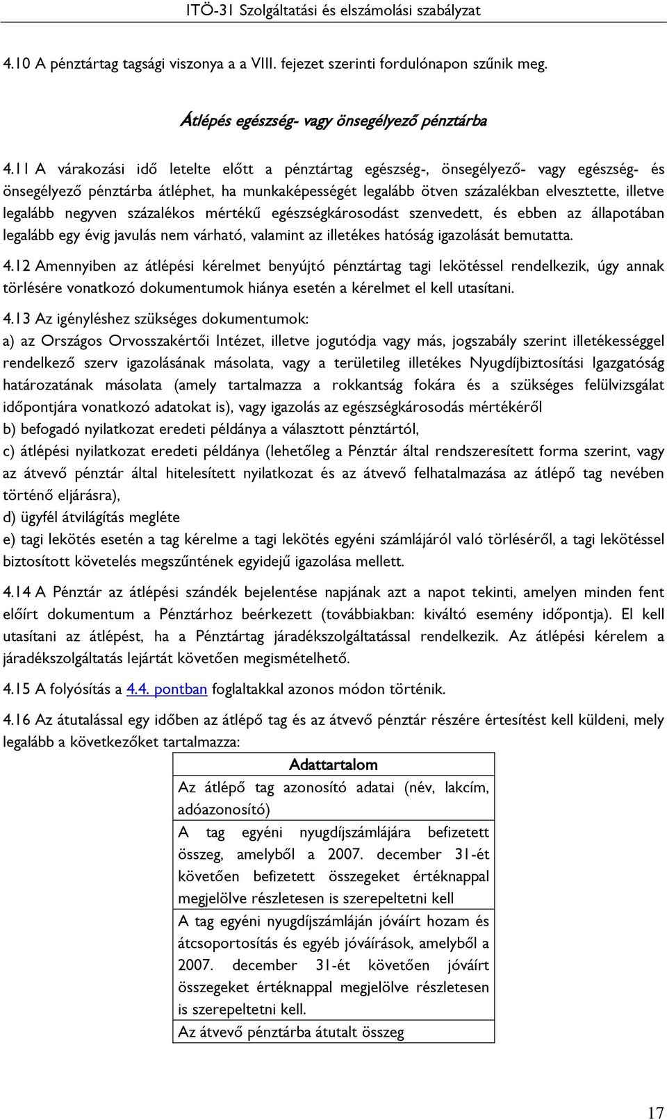 negyven százalékos mértékű egészségkárosodást szenvedett, és ebben az állapotában legalább egy évig javulás nem várható, valamint az illetékes hatóság igazolását bemutatta. 4.