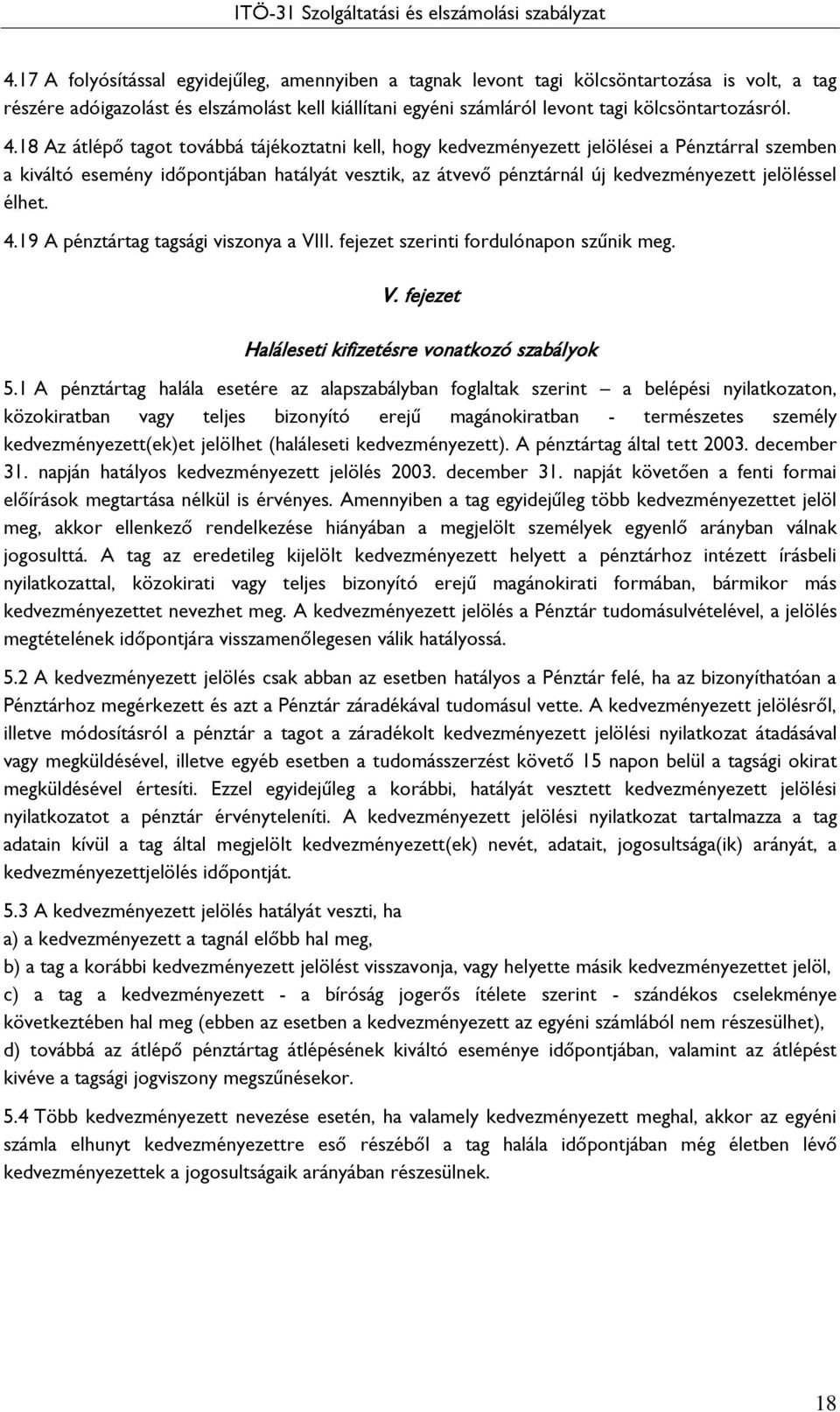 élhet. 4.19 A pénztártag tagsági viszonya a VIII. fejezet szerinti fordulónapon szűnik meg. V. fejezet Haláleseti kifizetésre vonatkozó szabályok 5.
