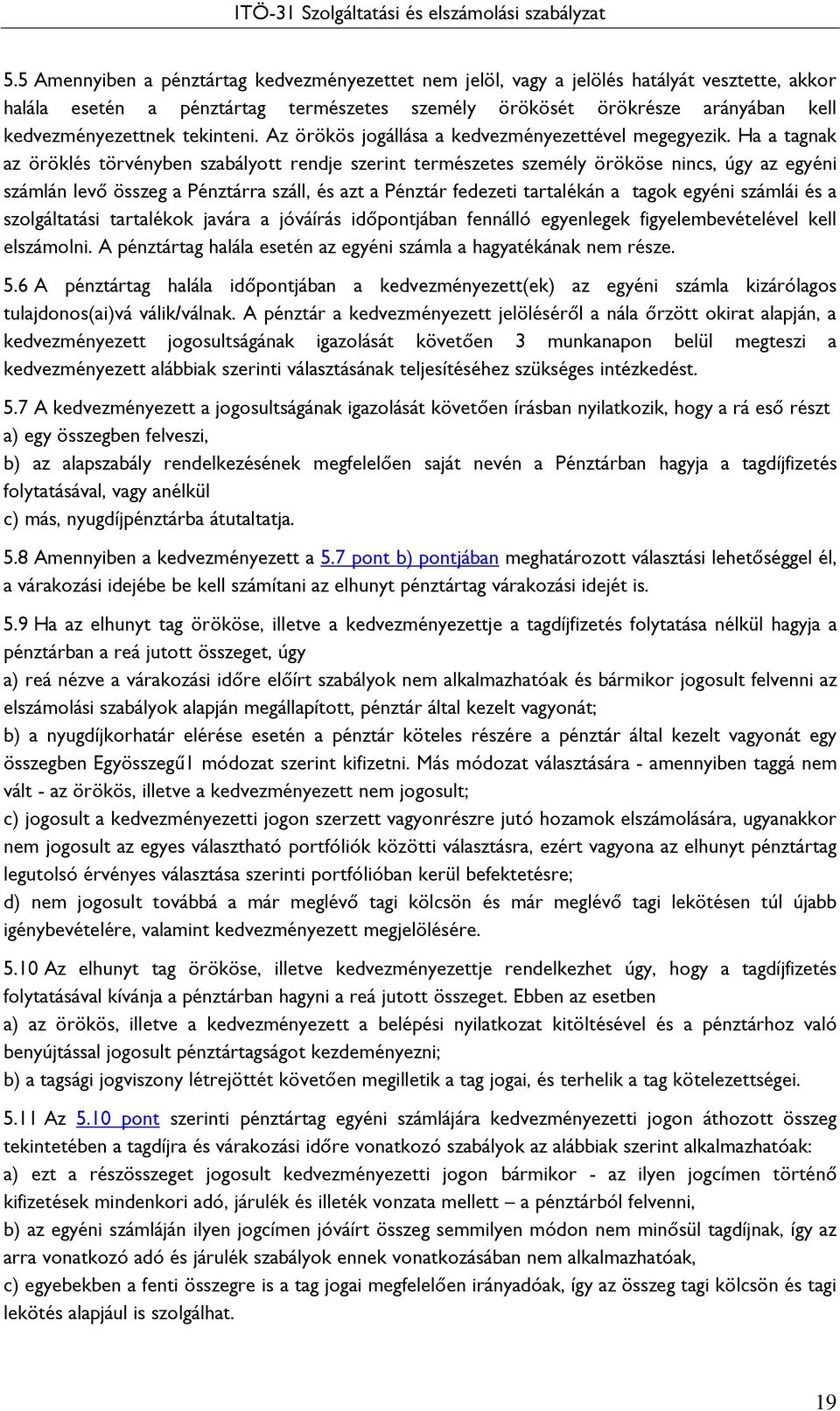 Ha a tagnak az öröklés törvényben szabályott rendje szerint természetes személy örököse nincs, úgy az egyéni számlán levő összeg a Pénztárra száll, és azt a Pénztár fedezeti tartalékán a tagok egyéni