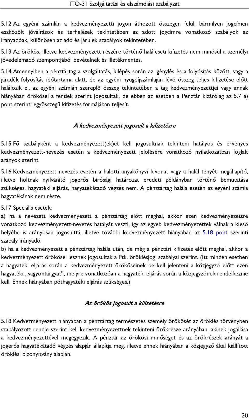13 Az örökös, illetve kedvezményezett részére történő haláleseti kifizetés nem minősül a személyi jövedelemadó szempontjából bevételnek és illetékmentes. 5.