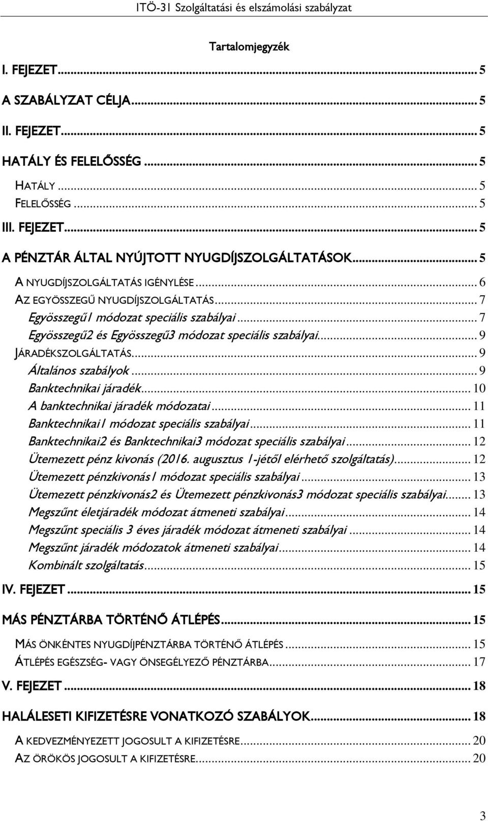 .. 9 JÁRADÉKSZOLGÁLTATÁS... 9 Általános szabályok... 9 Banktechnikai járadék... 10 A banktechnikai járadék módozatai... 11 Banktechnikai1 módozat speciális szabályai.