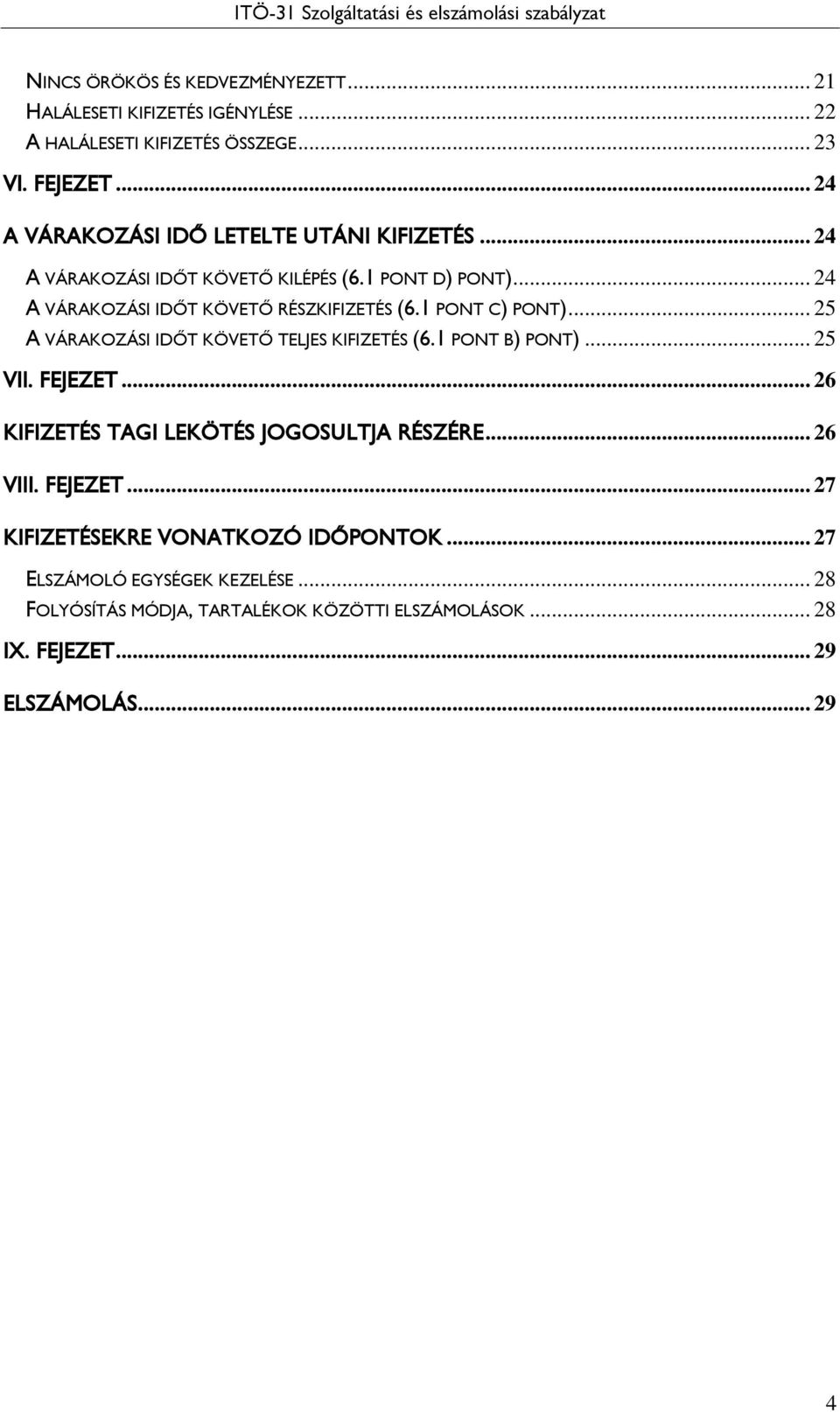 1 PONT C) PONT)... 25 A VÁRAKOZÁSI IDŐT KÖVETŐ TELJES KIFIZETÉS (6.1 PONT B) PONT)... 25 VII. FEJEZET... 26 KIFIZETÉS TAGI LEKÖTÉS JOGOSULTJA RÉSZÉRE.