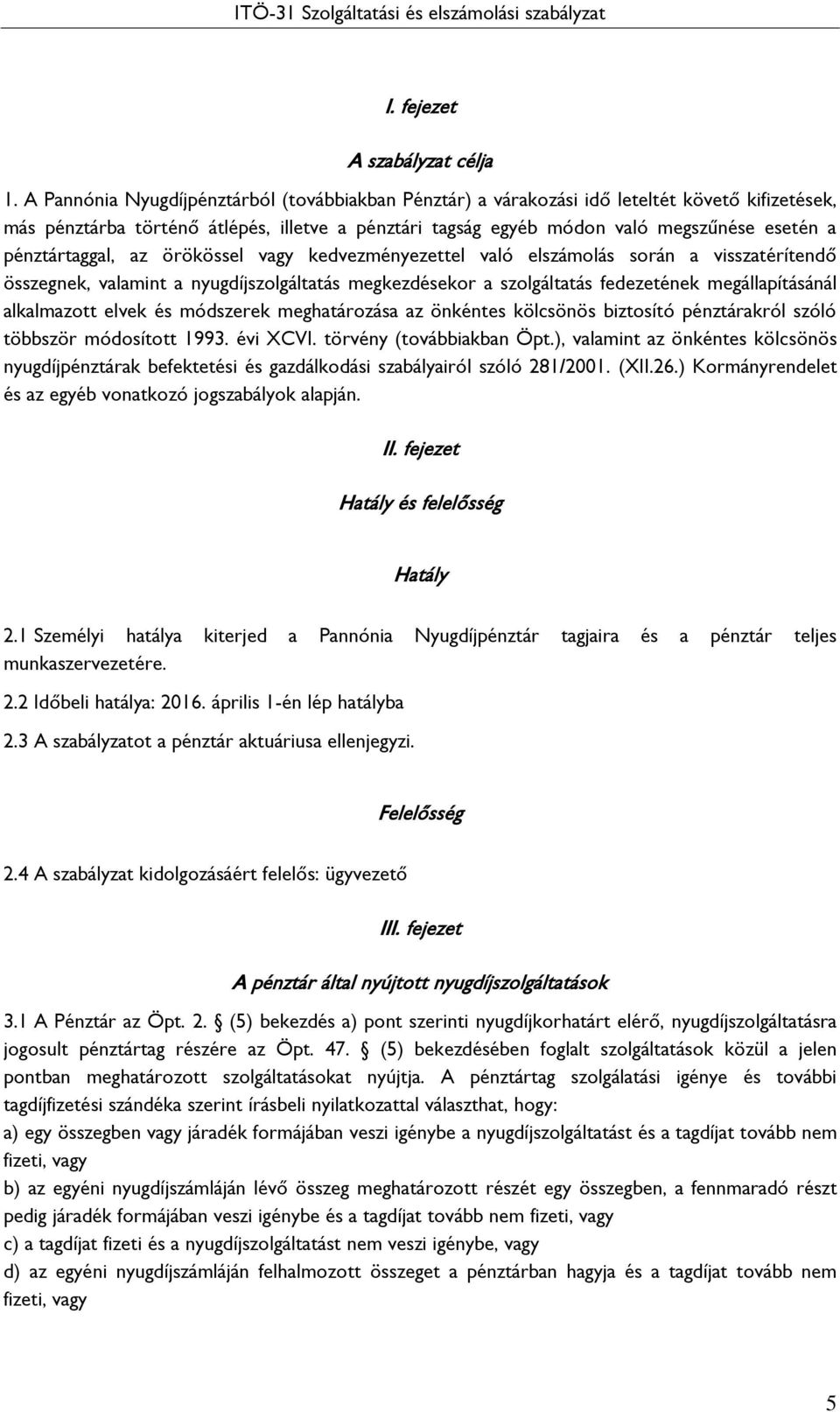 pénztártaggal, az örökössel vagy kedvezményezettel való elszámolás során a visszatérítendő összegnek, valamint a nyugdíjszolgáltatás megkezdésekor a szolgáltatás fedezetének megállapításánál