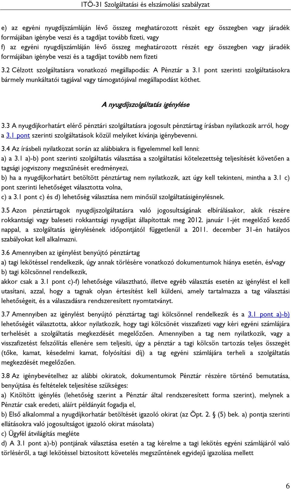 1 pont szerinti szolgáltatásokra bármely munkáltatói tagjával vagy támogatójával megállapodást köthet. A nyugdíjszolgáltatás igénylése 3.