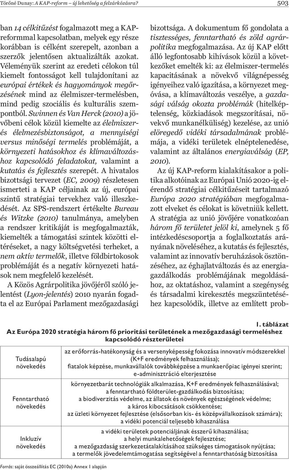 Véleményük szerint az eredeti célokon túl kiemelt fontosságot kell tulajdonítani az európai értékek és hagyományok meg rzésének mind az élelmiszer-termelésben, mind pedig szociális és kulturális