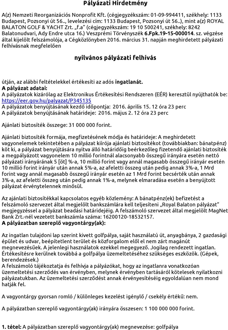 március 31. napján meghirdetett pályázati felhívásnak megfelelően nyilvános pályázati felhívás útján, az alábbi feltételekkel értékesíti az adós ingatlanát.