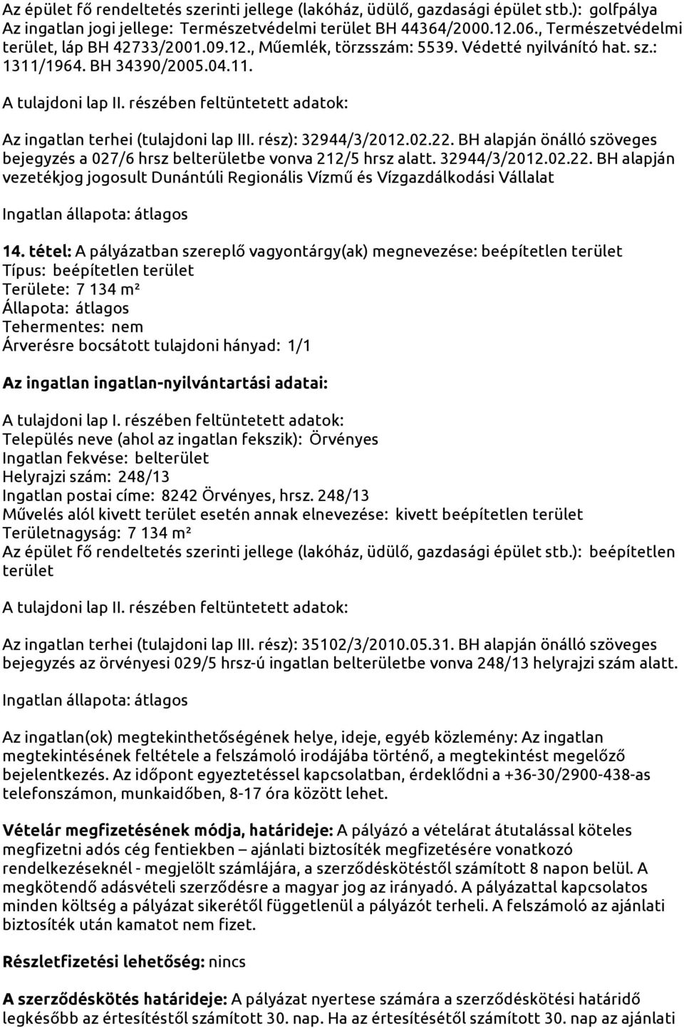 02.22. BH alapján önálló szöveges bejegyzés a 027/6 hrsz belterületbe vonva 212/5 hrsz alatt. 32944/3/2012.02.22. BH alapján vezetékjog jogosult Dunántúli Regionális Vízmű és Vízgazdálkodási Vállalat 14.