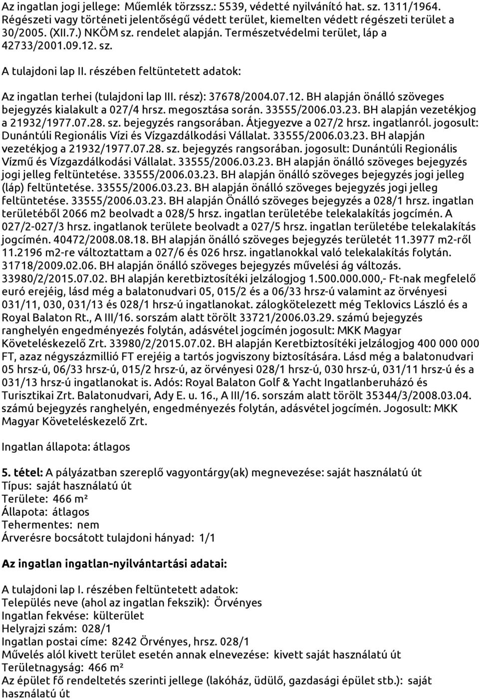 megosztása során. 33555/2006.03.23. BH alapján vezetékjog a 21932/1977.07.28. sz. bejegyzés rangsorában. Átjegyezve a 027/2 hrsz. ingatlanról.