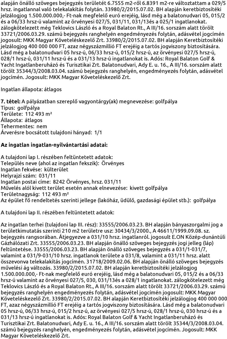 zálogkötelezett még Teklovics László és a Royal Balaton Rt., A III/16. sorszám alatt törölt 33721/2006.03.29.