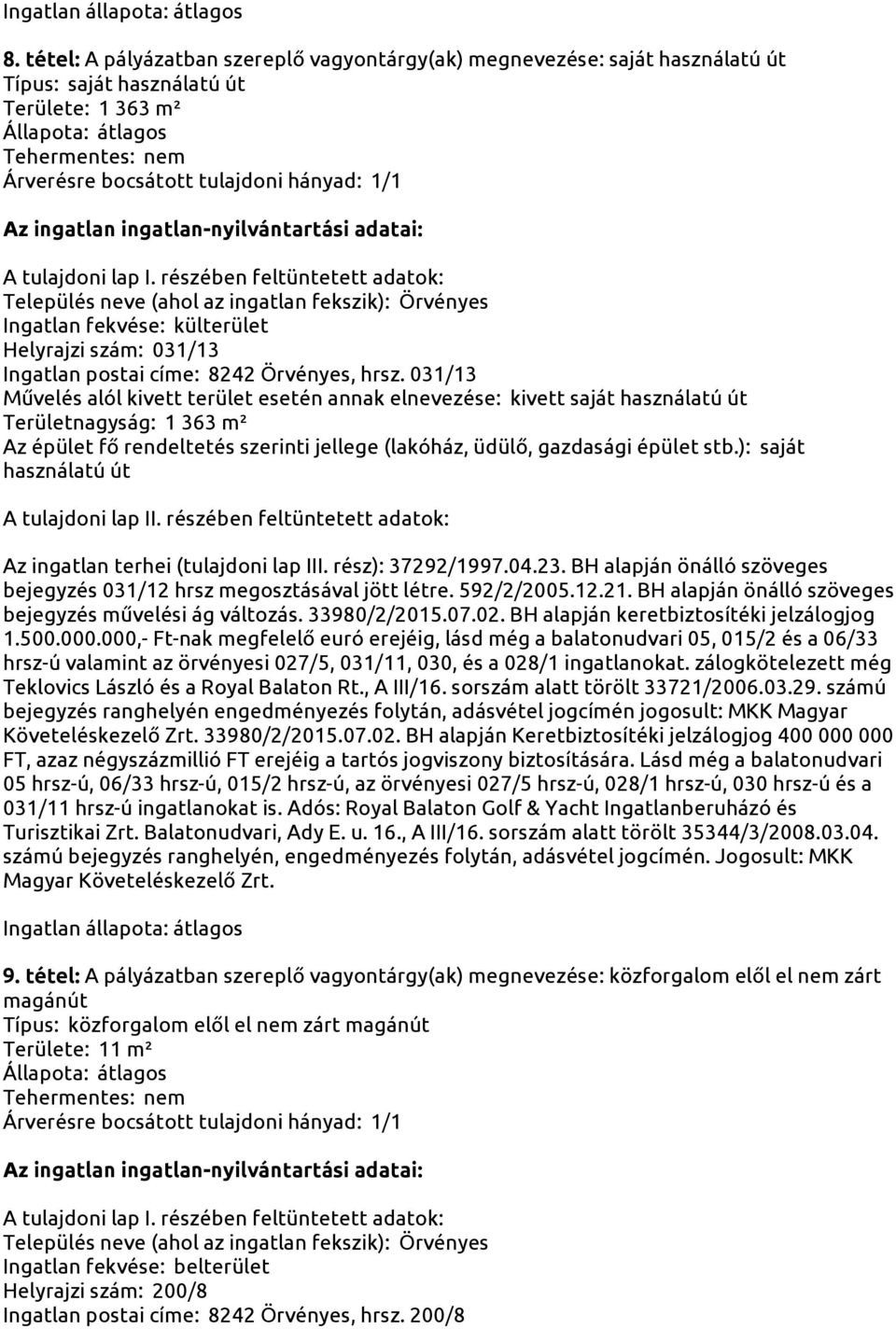 ): saját használatú út Az ingatlan terhei (tulajdoni lap III. rész): 37292/1997.04.23. BH alapján önálló szöveges bejegyzés 031/12 hrsz megosztásával jött létre. 592/2/2005.12.21.