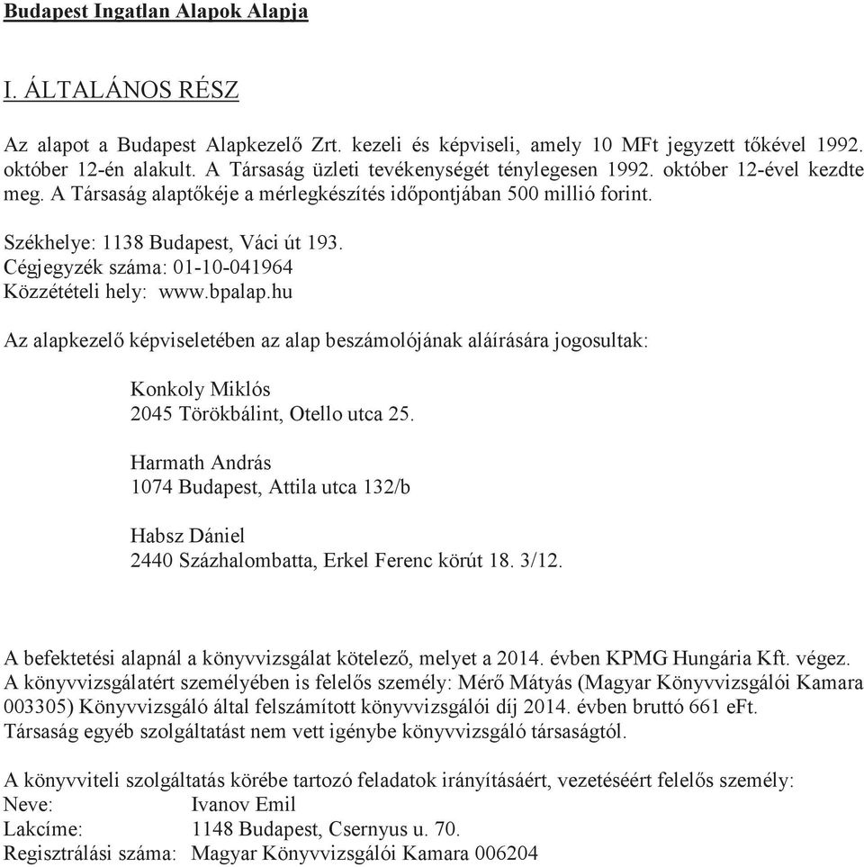 Cégjegyzék száma: 01-10-041964 Közzétételi hely: www.bpalap.hu Az alapkezel képviseletében az alap beszámolójának aláírására jogosultak: Konkoly Miklós 2045 Törökbálint, Otello utca 25.