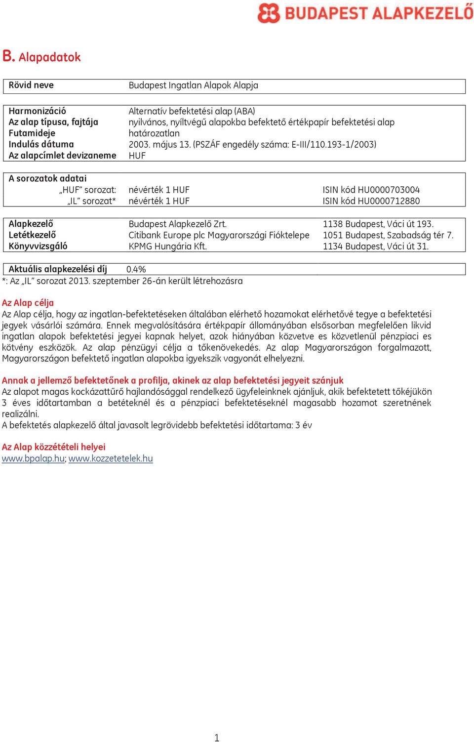 193-1/2003) HUF A sorozatok adatai HUF sorozat: névérték 1 HUF ISIN kód HU0000703004 IL sorozat* névérték 1 HUF ISIN kód HU0000712880 Alapkezelő Budapest Alapkezelő Zrt. 1138 Budapest, Váci út 193.