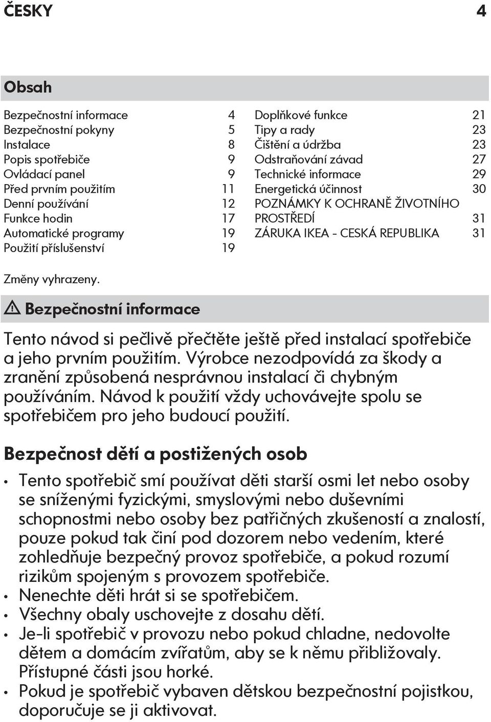 CESKÁ REPUBLIKA 31 Zmĕny vyhrazeny. Bezpečnostní informace Tento návod si pečlivě přečtěte ještě před instalací spotřebiče a jeho prvním použitím.