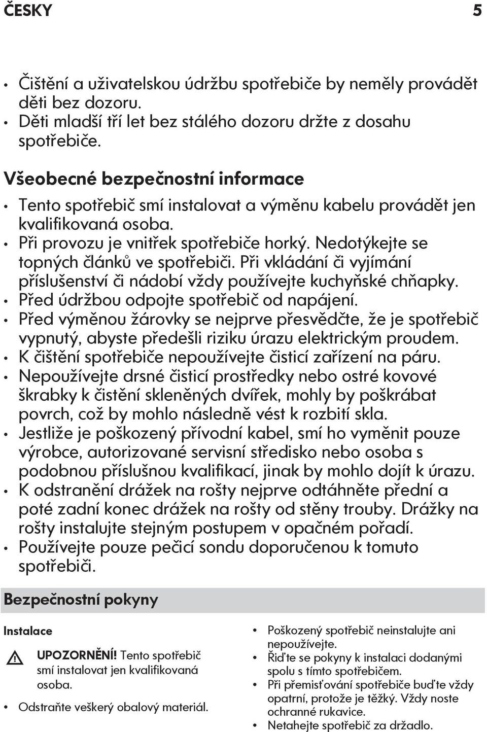 Při vkládání či vyjímání příslušenství či nádobí vždy používejte kuchyňské chňapky. Před údržbou odpojte spotřebič od napájení.