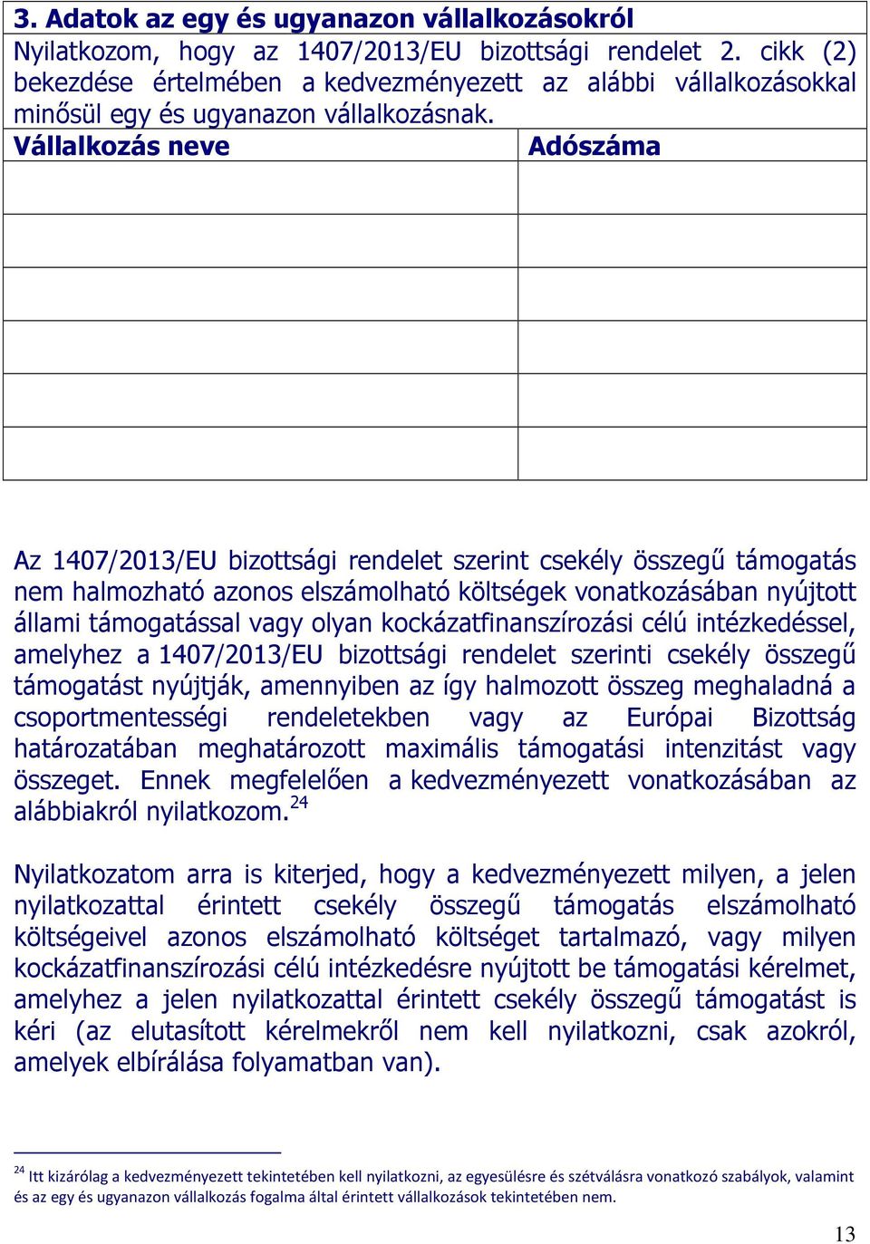 Vállalkozás neve Adószáma Az 1407/2013/EU bizottsági rendelet szerint csekély összegű támogatás nem halmozható azonos elszámolható költségek vonatkozásában nyújtott állami támogatással vagy olyan