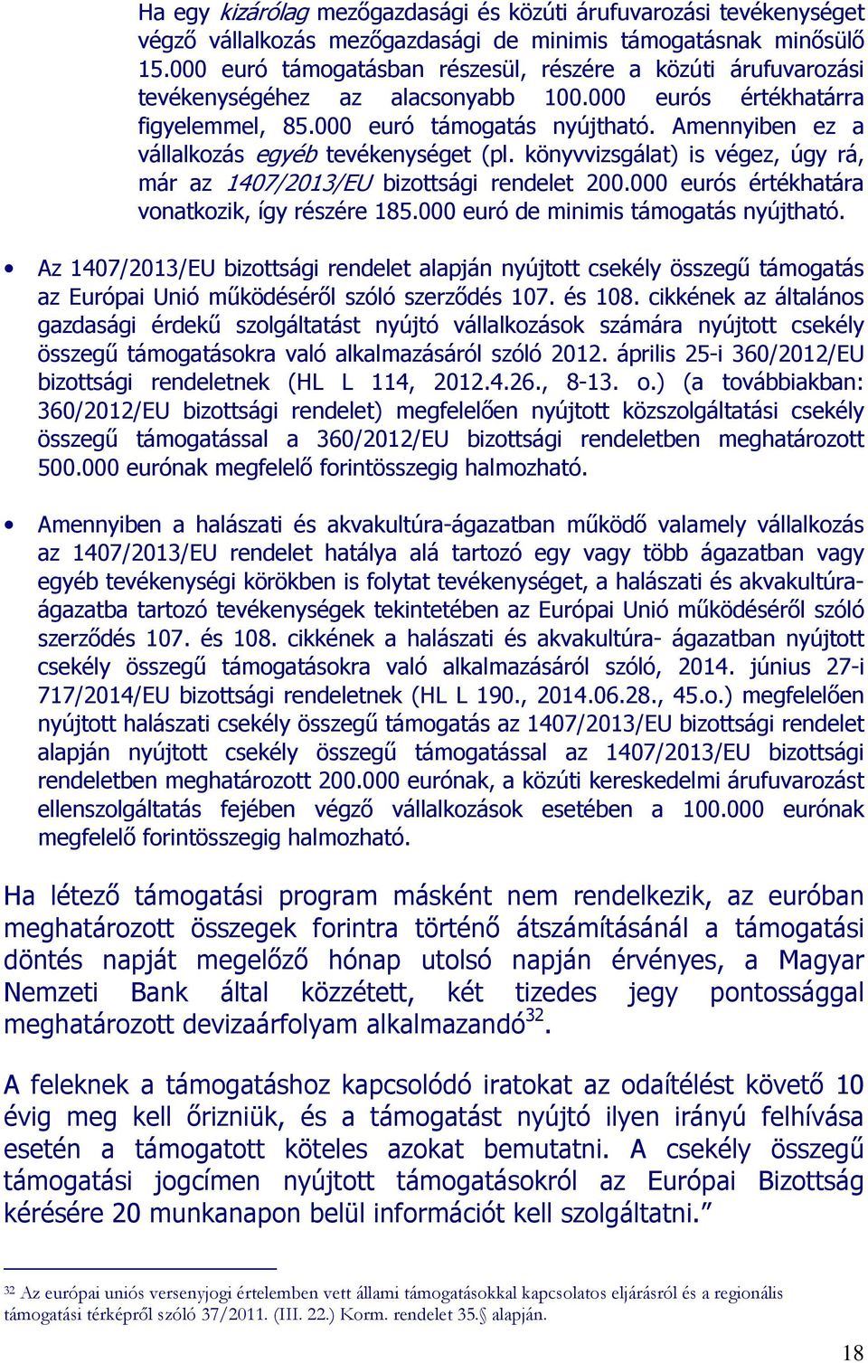 Amennyiben ez a vállalkozás egyéb tevékenységet (pl. könyvvizsgálat) is végez, úgy rá, már az 1407/2013/EU bizottsági rendelet 200.000 eurós értékhatára vonatkozik, így részére 185.